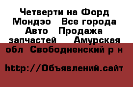 Четверти на Форд Мондэо - Все города Авто » Продажа запчастей   . Амурская обл.,Свободненский р-н